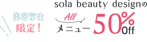 美容学生限定！sola beauty designの全メニュー50％OFF